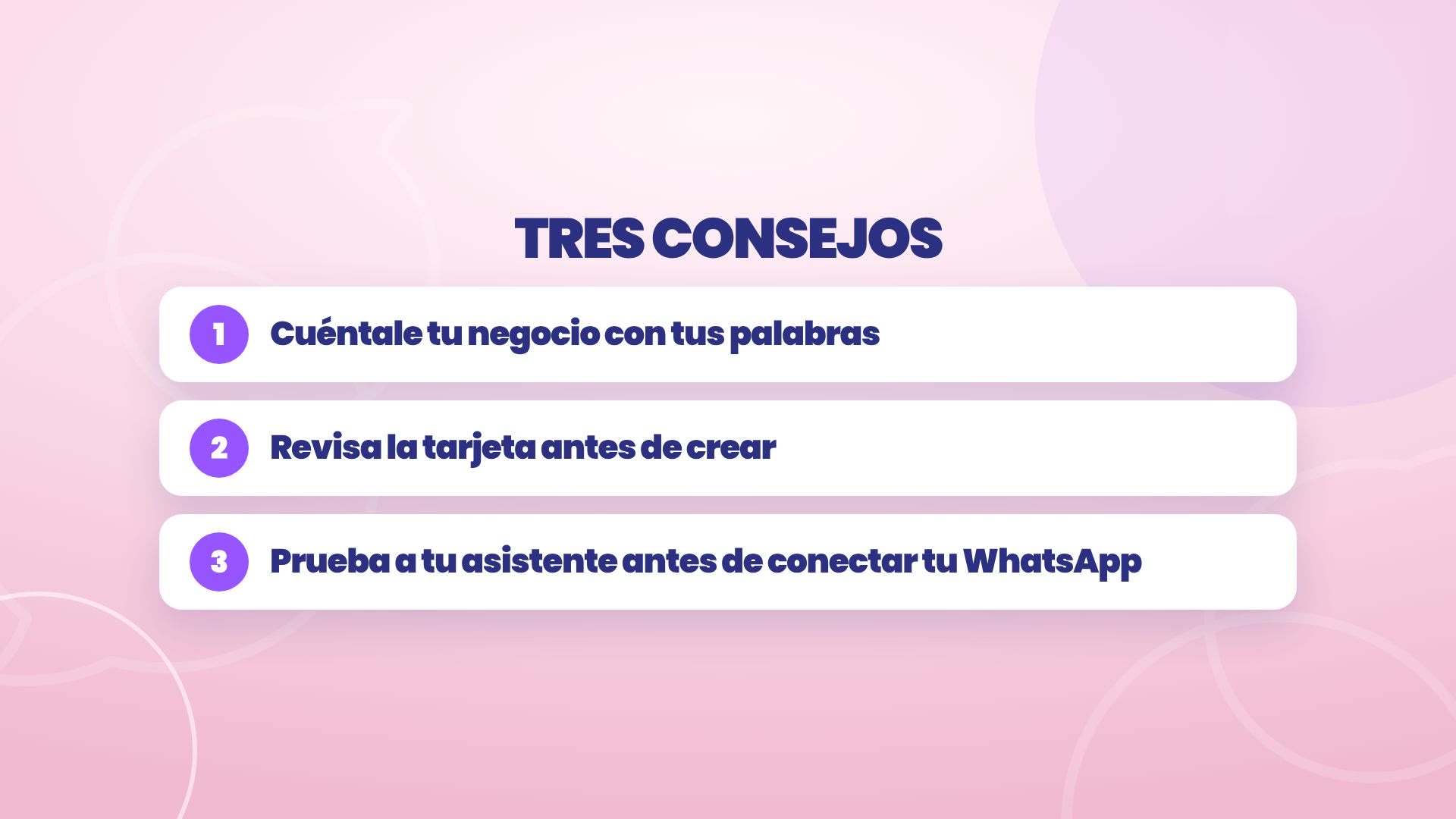 Trois conseils : 1, raconte ton activité avec tes mots ; 2, vérifie la fiche avant de créer ; 3, teste ton assistant avant de connecter ton WhatsApp.