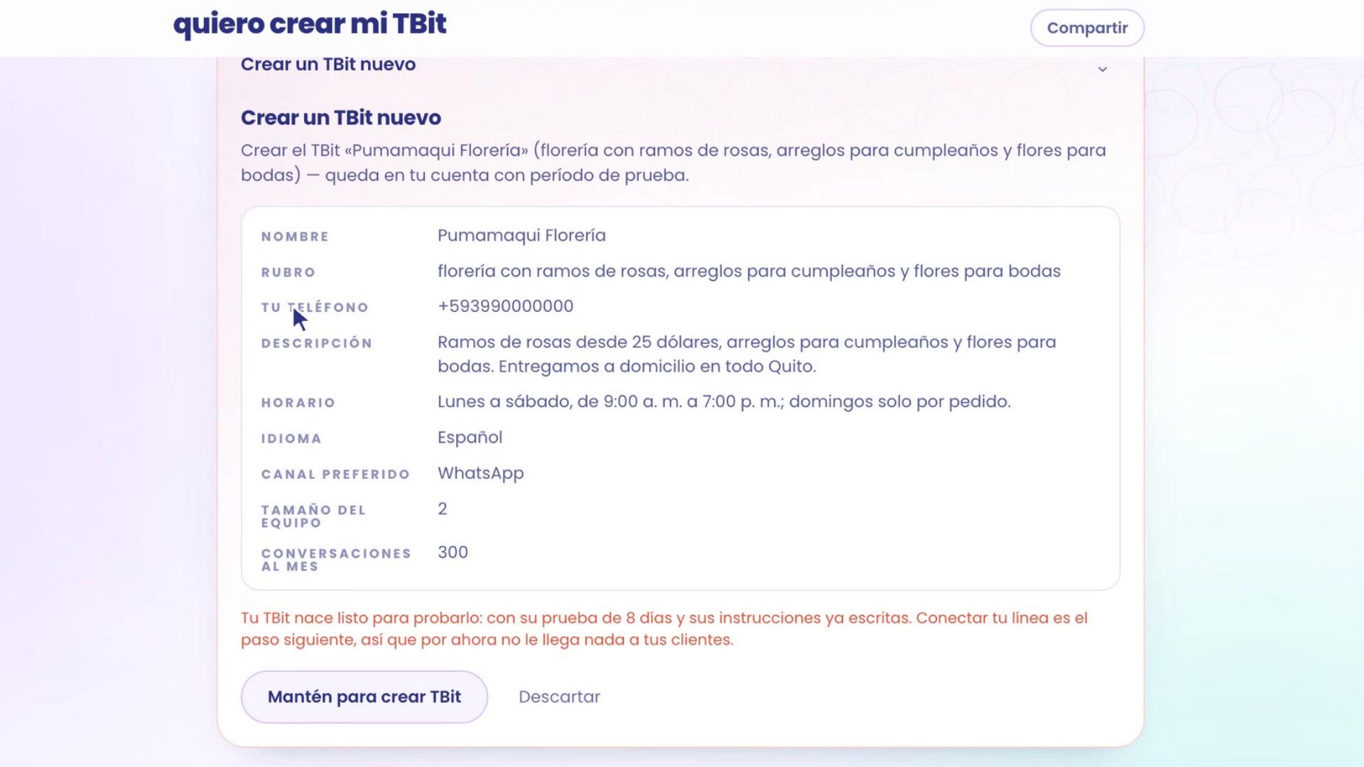La fiche Créer un nouveau TBit : Nom, Pumamaqui Florería ; Secteur, fleuriste avec des bouquets de roses, des compositions pour les anniversaires et des fleurs pour les mariages ; Ton téléphone ; Description ; Horaires, du lundi au samedi de 9 h à 19 h, le dimanche uniquement sur commande ; Langue, Espagnol ; Canal préféré, WhatsApp ; Taille de l'équipe, 2 ; Conversations par mois, 300. En bas, l'avis qu'il naît avec son essai de 8 jours et les boutons Maintiens pour créer TBit et Ignorer.